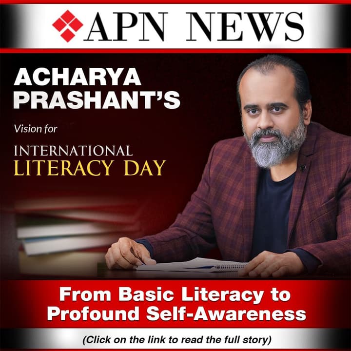 Acharya Prashant's Vision for International Literacy Day: From Basic Literacy to Profound Self-Aware