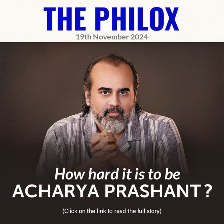 How Hard It Is to be Acharya Prashant: Covered by THE PHILOX