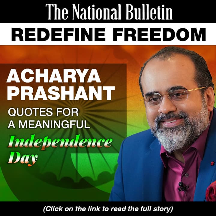 Redefine Freedom: Acharya Prashant Quotes For A Meaningful Independence Day