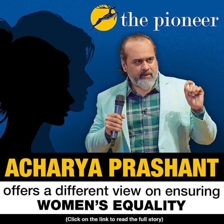 Acharya Prashant offers a different view on ensuring women’s equality Covered by The Pioneer